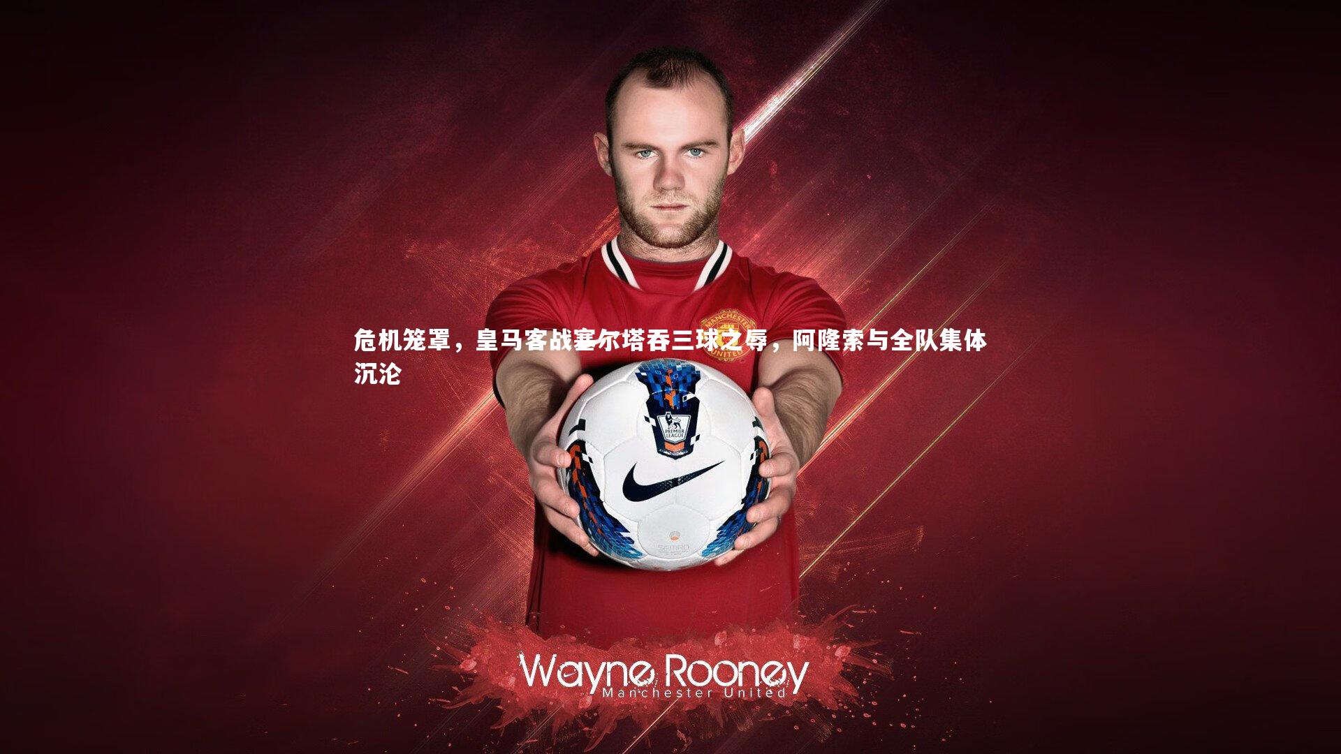 【皇冠官方网】危机笼罩，皇马客战塞尔塔吞三球之辱，阿隆索与全队集体沉沦