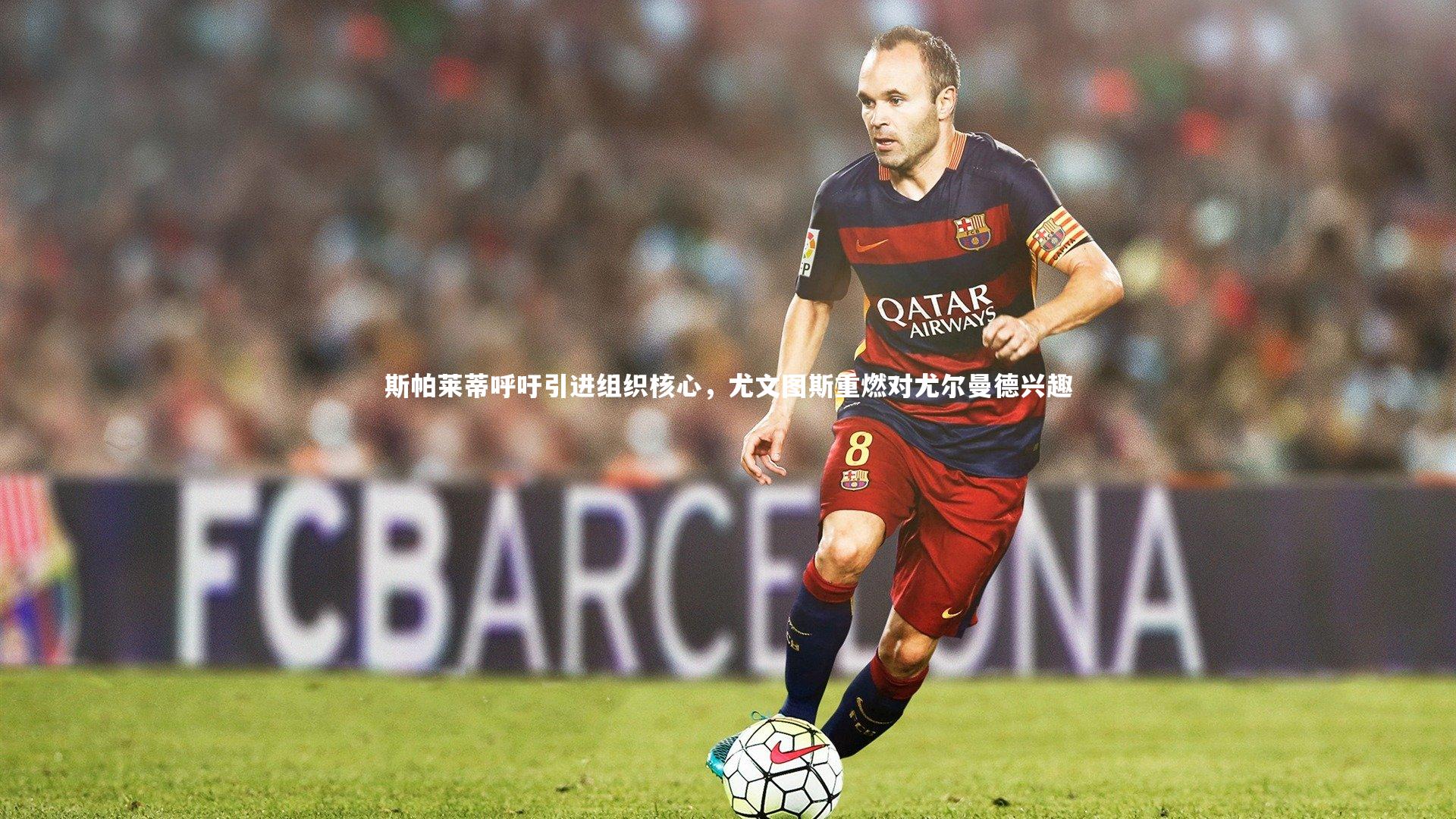 斯帕莱蒂呼吁引进组织核心，尤文图斯重燃对尤尔曼德兴趣